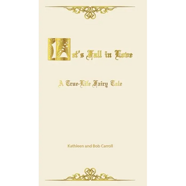 Let's Fall in Love: A True Life Fairytale and Insights for Other Senior Romantics