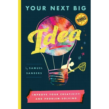 Your Next Big Idea: Improve Your Creativity and Problem-Solving