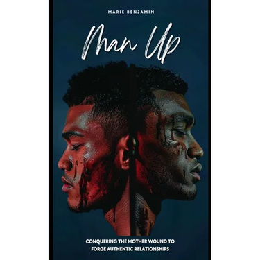 Man Up: Conquering the Mother Wound to Forge Authentic Relationships