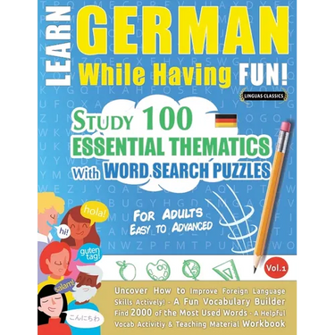 Learn German While Having Fun! - For Adults: Easy to Advanced - Study 100 Essential Thematics with Word Search Puzzles - Vol.1