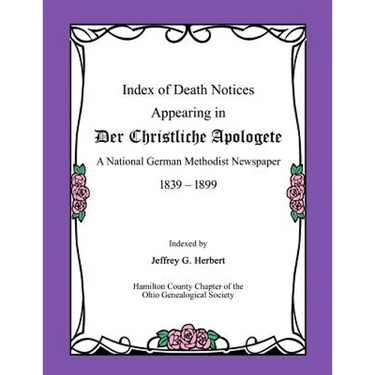 Index of Death Notices Appearing in Der Christliche Apologete 1839-1899: A National German Methodist Newspaper