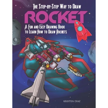 The Step-by-Step Way to Draw Rocket: A Fun and Easy Drawing Book to Learn How to Draw Rockets
