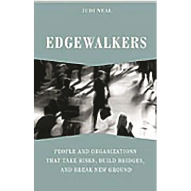 Edgewalkers: People and Organizations That Take Risks, Build Bridges, and Break New Ground