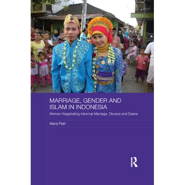 Marriage, Gender and Islam in Indonesia: Women Negotiating Informal Marriage, Divorce and Desire