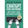 ChatGPT for Authors: How to Write a Book with ChatGPT in 24 Hours