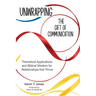 Unwrapping the Gift of Communication: Theoretical Applications and Biblical Wisdom for Relationships that Thrive