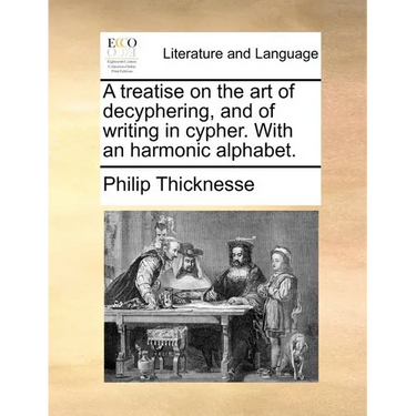 A Treatise on the Art of Decyphering, and of Writing in Cypher. with an Harmonic Alphabet.