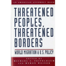 Threatened Peoples, Threatened Borders: World Migration & U.S. Policy