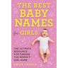 The Best Baby Names for Girls: The Ultimate Resource for Finding the Perfect Girl Name
