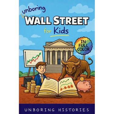 Unboring Wall Street for Kids: Funny, Interesting, Concise Guide to the Wall Street, Money, Investing, and Wild True Stories You Won't Believe Are Rea