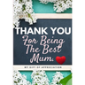 Thank You For Being The Best Mum.: My Gift Of Appreciation: Full Color Gift Book Prompted Questions 6.61 x 9.61 inch