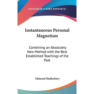 Instantaneous Personal Magnetism: Combining an Absolutely New Method with the Best Established Teachings of the Past