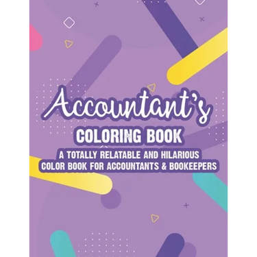 Accountant's Coloring Book A Totally Relatable And Hilarious Color Book For Accountants & Bookeepers: Coloring Pages With Anti-Stress Designs And Funn