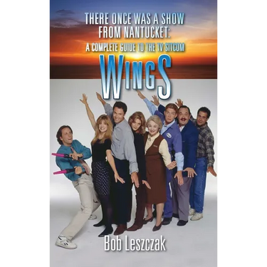 There Once Was a Show from Nantucket (hardback): A Complete Guide to the TV Sitcom Wings