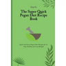 The Super Quick Pegan Diet Recipe Book: Quick and Easy Pegan Diet Recipes for to Stay Healthy and Lose Weight