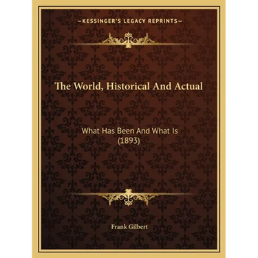 The World, Historical And Actual: What Has Been And What Is (1893)