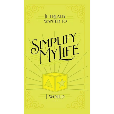 If I Really Wanted to Simplify my Life, I Would...