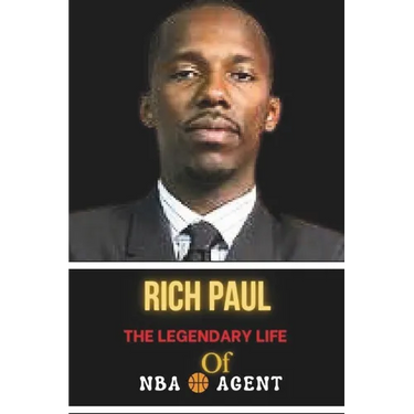 Rich Paul: The Legendary Life of NBA Agent: Life Behind the Scene, Successes and Challenges