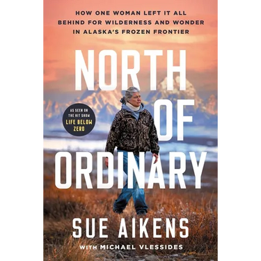 North of Ordinary: How One Woman Left It All Behind for Wilderness and Wonder in Alaska's Frozen Frontier