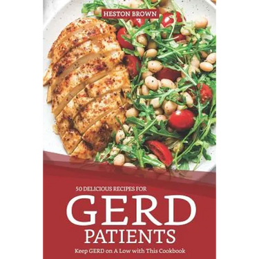 50 Delicious Recipes for Gerd Patients: Keep Gerd on a Low with This Cookbook