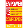 Empower Your Confidence: Silence Your Inner Critic, Free Up Your Mind from Obsessive Uncertainty, and Be Your Best at All Times