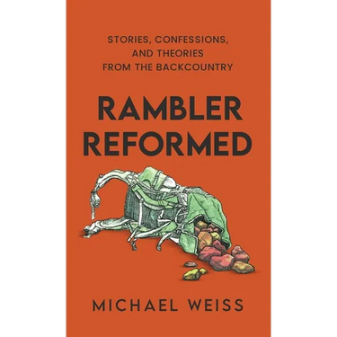 Rambler Reformed: Stories, Confessions, and Theories from the Backcountry