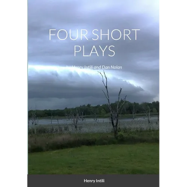 FOUR SHORT PLAYS by Henry Intili and Dan Nolan