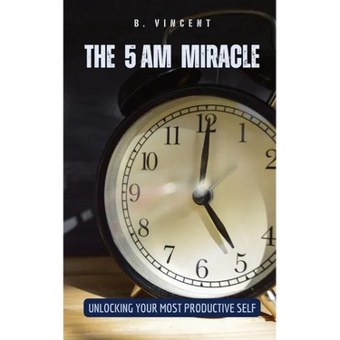The 5 AM Miracle: Unlocking Your Most Productive Self