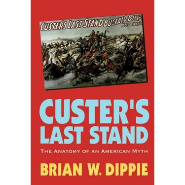 Custer's Last Stand: The Anatomy of an American Myth
