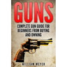 Guns: Complete Gun Guide For Beginners from Buying and Owning