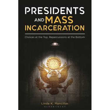 Presidents and Mass Incarceration: Choices at the Top, Repercussions at the Bottom