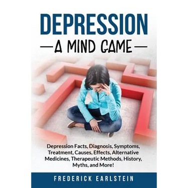 Depression: Depression Facts, Diagnosis, Symptoms, Treatment, Causes, Effects, Alternative Medicines, Therapeutic Methods, History