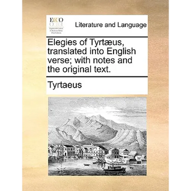Elegies of Tyrtaeus, Translated Into English Verse; With Notes and the Original Text.