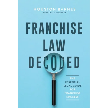 Franchise Law Decoded: The Essential Legal Guide For Franchise Success