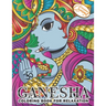 Ganesha Coloring Book for Relaxation: Coloring Book for Adults with Unique, Zen and Stress-Free Ganesha Elephants, Mandalas and Beautiful Patterns