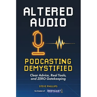 Altered Audio: Podcasting Demystified: Clear Advice, Real Tools, and Zero Gatekeeping