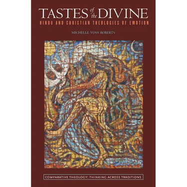 Tastes of the Divine: Hindu and Christian Theologies of Emotion