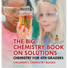 The Big Chemistry Book on Solutions - Chemistry for 4th Graders Children's Chemistry Books