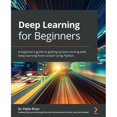 Deep Learning for Beginners: A beginner's guide to getting up and running with deep learning from scratch using Python