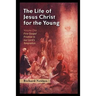 The Life of Jesus Christ for the Young: Volume One
