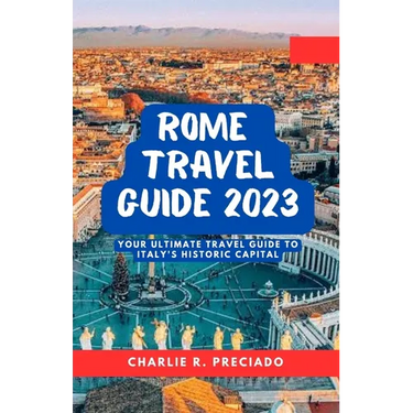 Unveiling Rome's Treasures: Your Ultimate Travel Guide to Italy's Historic Capital