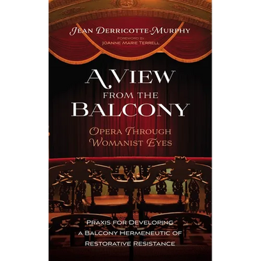 A View from the Balcony--Opera Through Womanist Eyes: PRAXIS for Developing a Balcony Hermeneutic of Restorative Resistance
