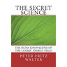The Secret Science: The Huna Knowledge of the Cosmic Energy Field