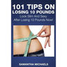 101 Tips on Losing 10 Pounds: Look Slim and Sexy After Losing 10 Pounds Now!