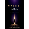 Mature Men: 6 Kingdom Principles for Leadership, Discipline and Legacy