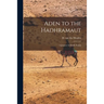 Aden to the Hadhramaut; a Journey in South Arabia