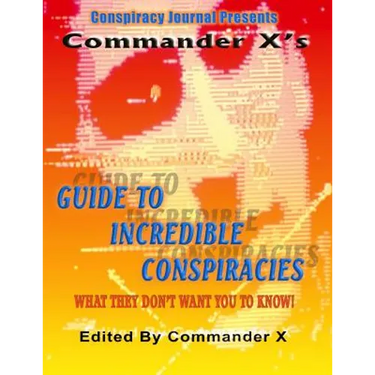 Commander X's Guide To Incredible Conspiracies