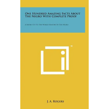 One Hundred Amazing Facts About The Negro With Complete Proof: A Short Cut To The World History Of The Negro