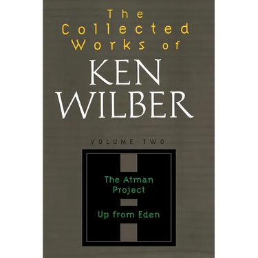 The Collected Works of Ken Wilber: Volume Two: The Atman Project, Up from Eden, Selected Essays
