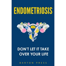 Endometriosis: Don't Let It Take Over Your Life